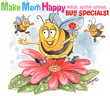 Make Mom happy with some Great Bugs = Recorp Inc. May Special, Copyright © 2010, Recorp Inc., illustration by Stella Jurgen.